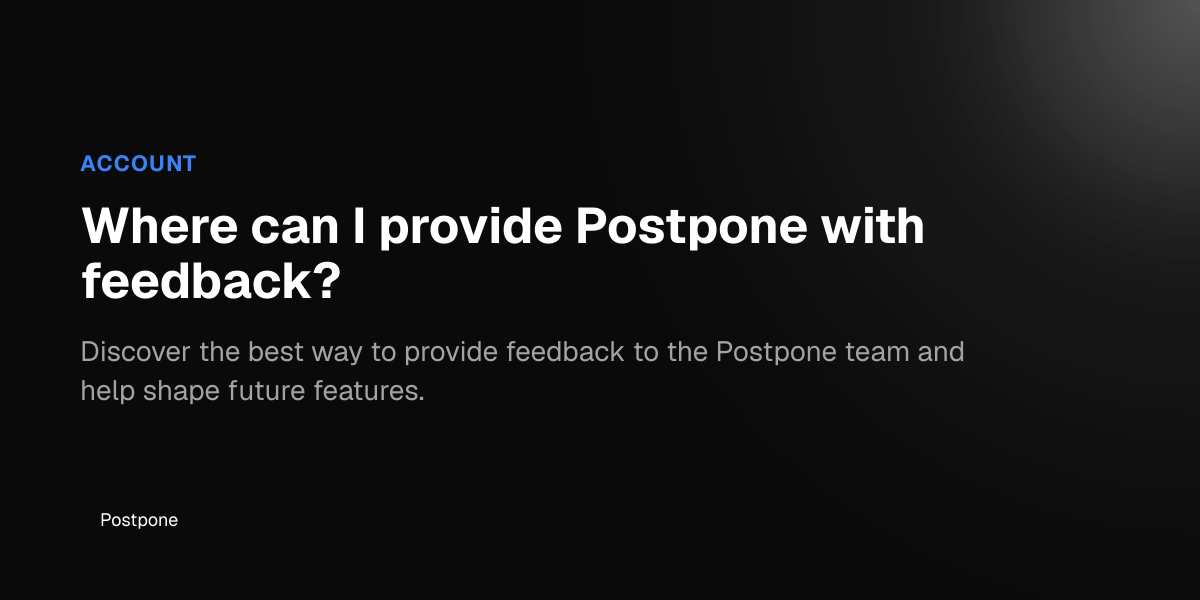 Where can I provide Postpone with feedback? - Postpone Help Center